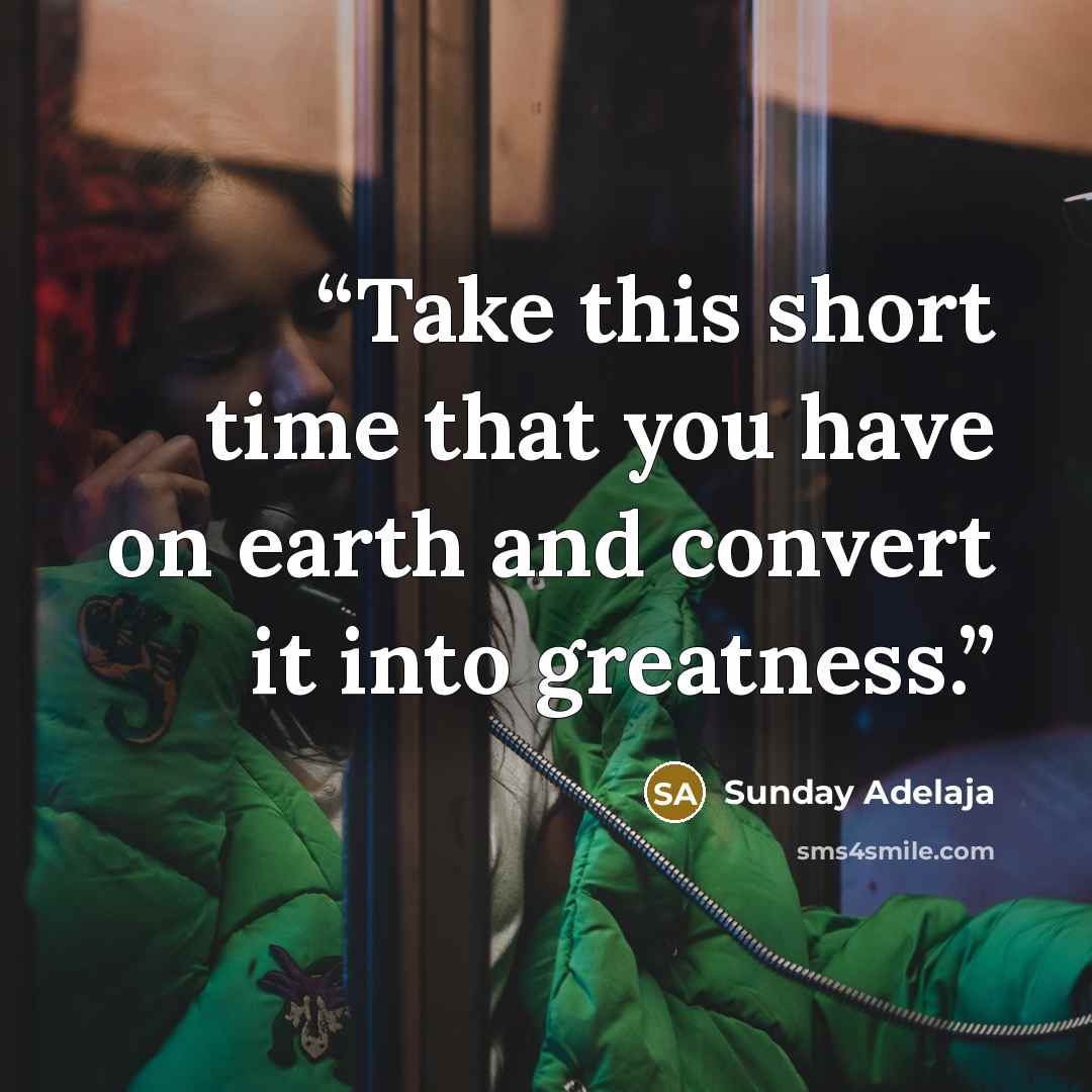 “Take this short time that you have on earth and convert it into greatness.” quote by Sunday Adelaja
