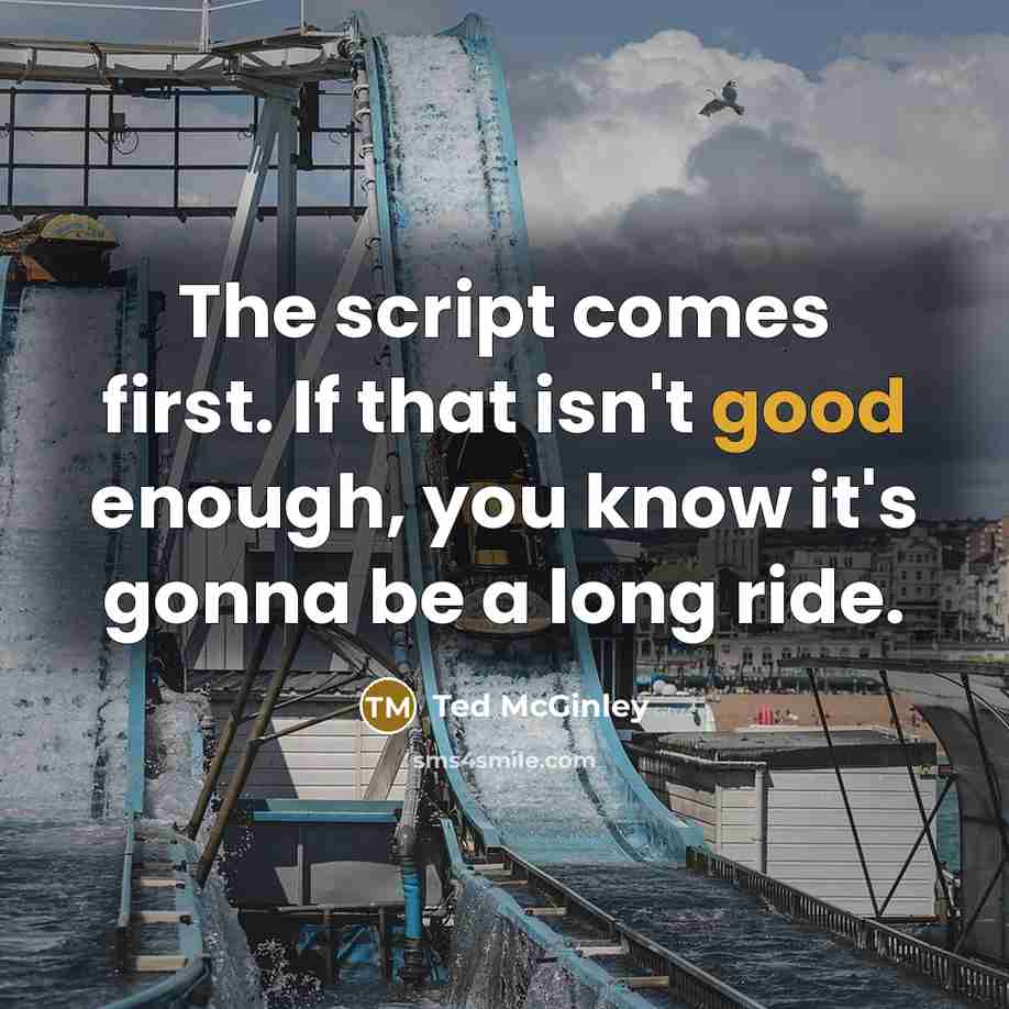 “The script comes first. If that isn't good enough, you know it's gonna be a long ride.” quote by Ted McGinley
