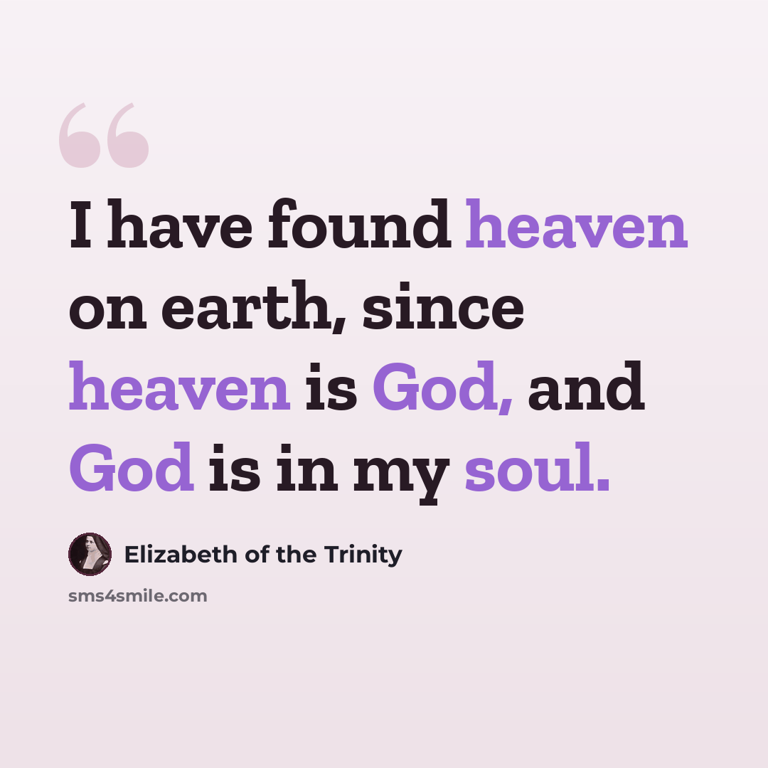 “I have found heaven on earth, since heaven is God, and God is in my soul.” quote by Elizabeth of the Trinity
