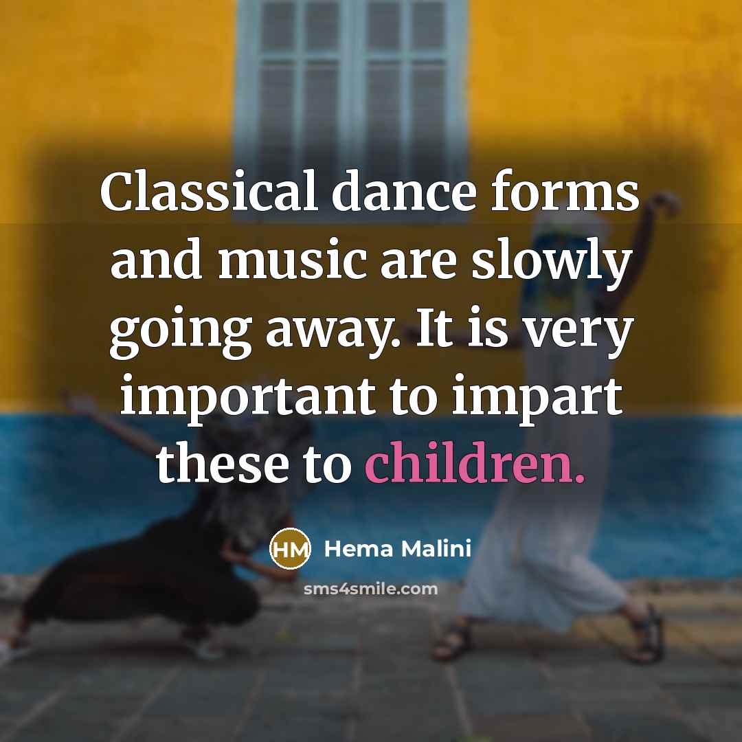 “Classical dance forms and music are slowly going away. It is very important to impart these to children.” quote by Hema Malini