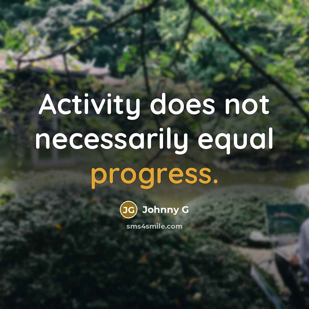 “Activity does not necessarily equal progress.” quote by Johnny G