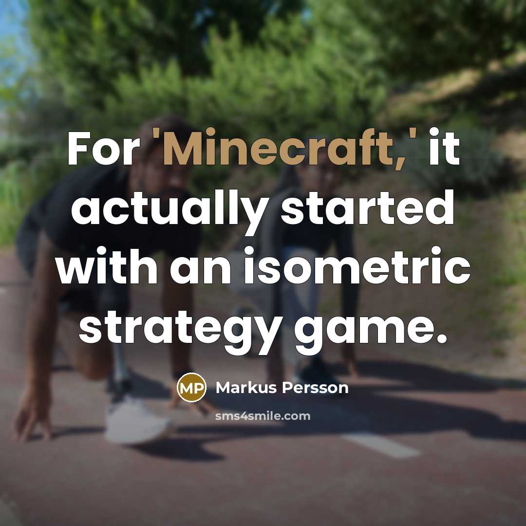 “For 'Minecraft,' it actually started with an isometric strategy game.” quote by Markus Persson