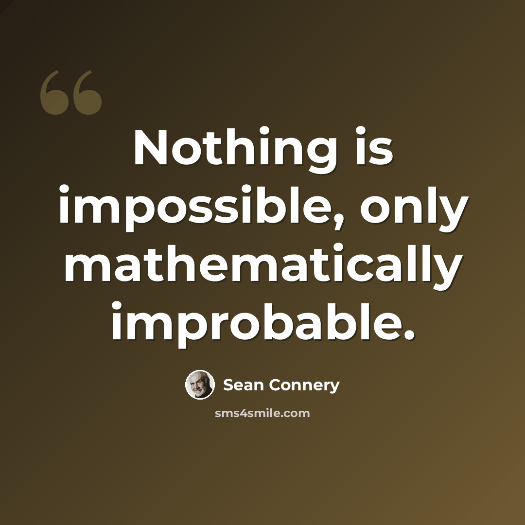 “Nothing is impossible, only mathematically improbable.” quote by Sean Connery