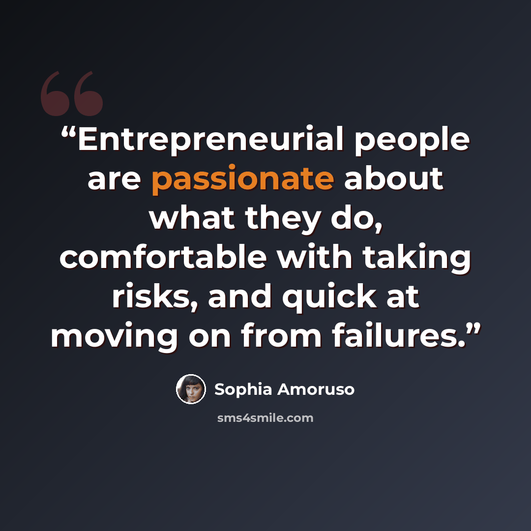 “Entrepreneurial people are passionate about what they do, comfortable with taking risks, and quick at moving on from failures.” quote by Sophia Amoruso