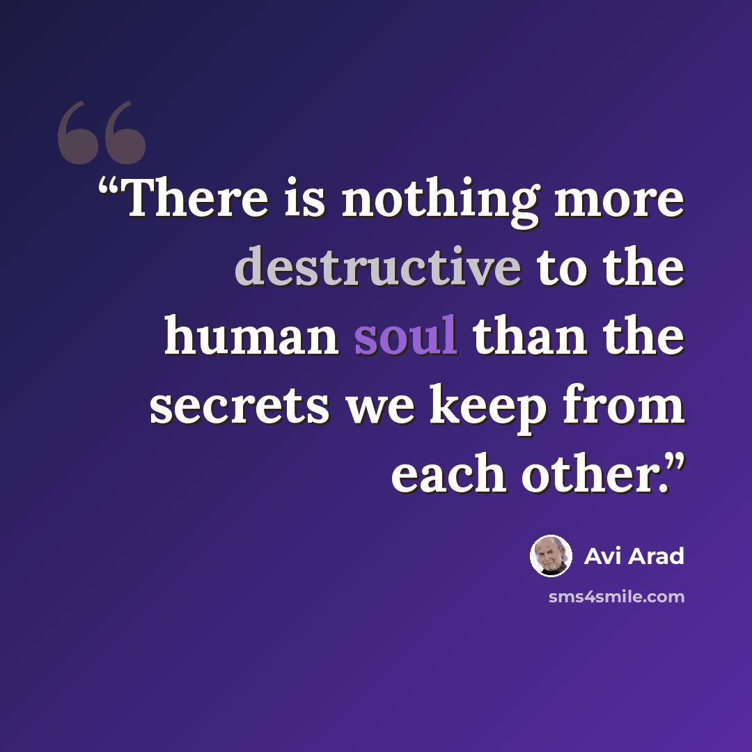 “There is nothing more destructive to the human soul than the secrets we keep from each other.” quote by Avi Arad