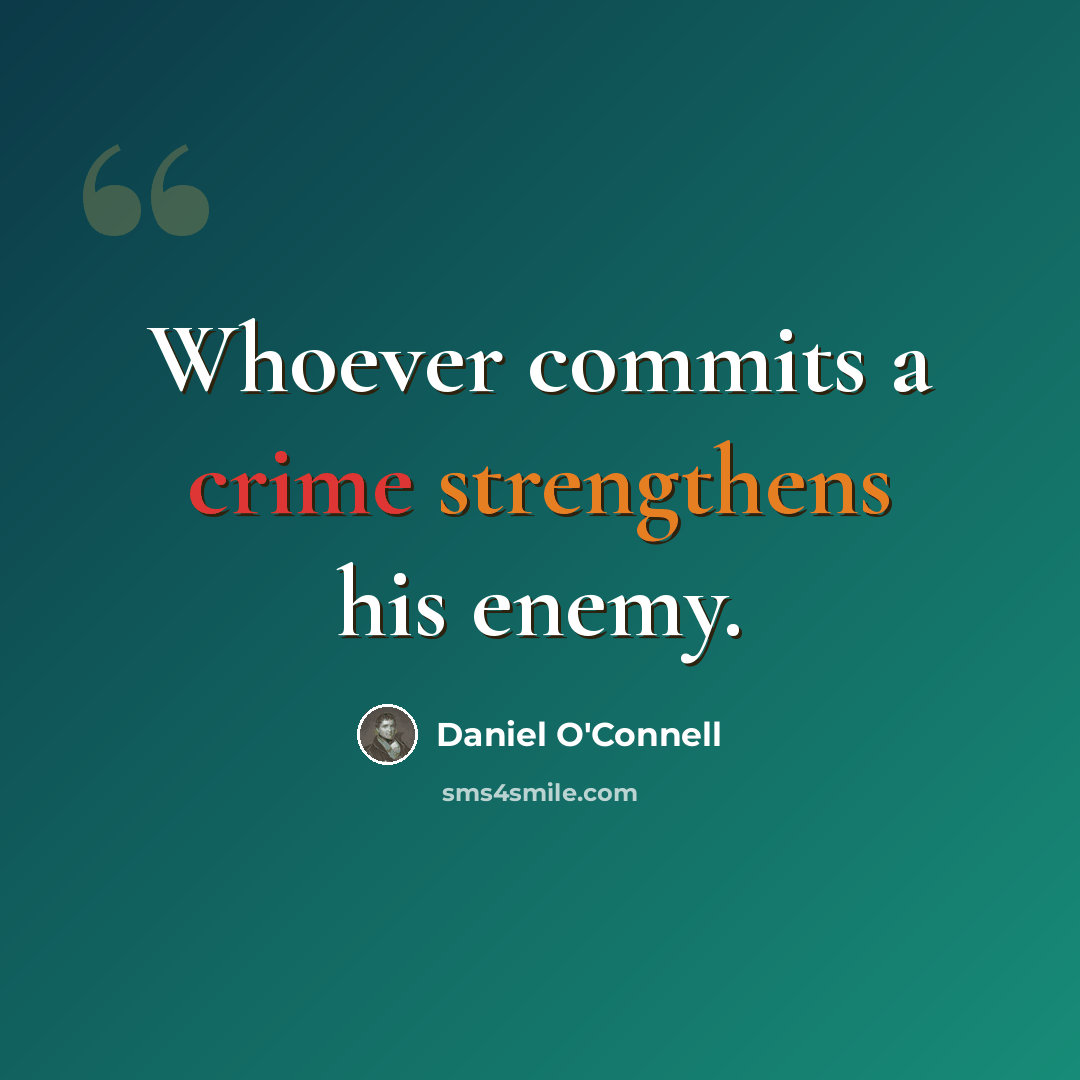 “Whoever commits a crime strengthens his enemy.” quote by Daniel O'Connell