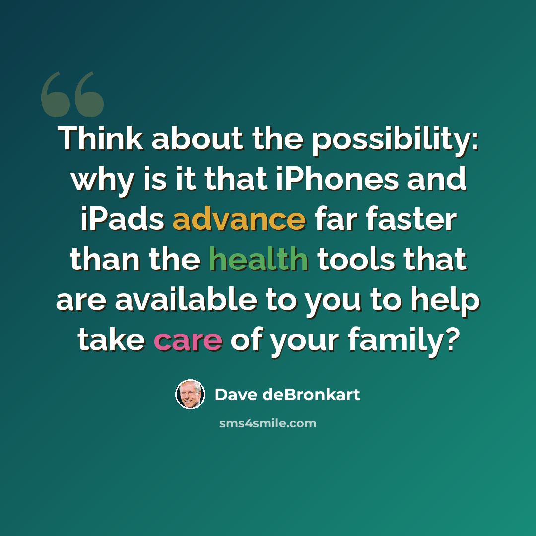 “Think about the possibility: why is it that iPhones and iPads advance far faster than the health tools that are available to you to help take care of your family?” quote by Dave deBronkart