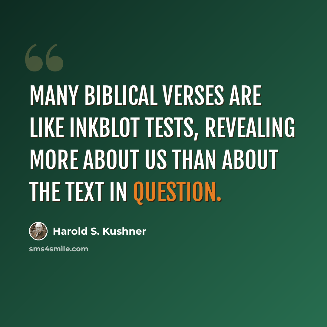 “Many biblical verses are like inkblot tests, revealing more about us than about the text in question.” quote by Harold S. Kushner