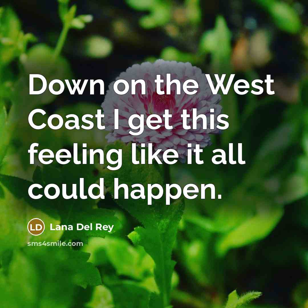 “Down on the West Coast I get this feeling like it all could happen.” quote by Lana Del Rey