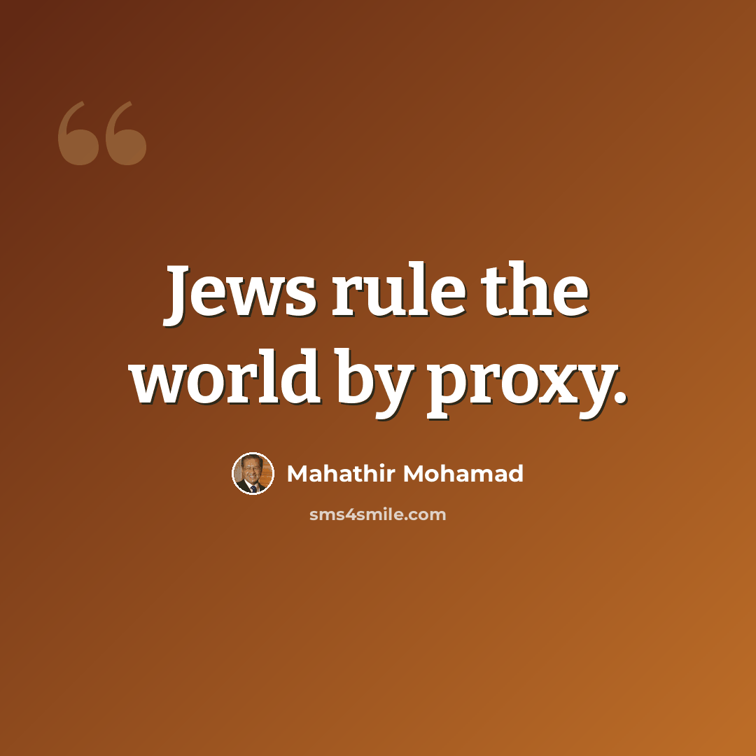 “Jews rule the world by proxy.” quote by Mahathir Mohamad