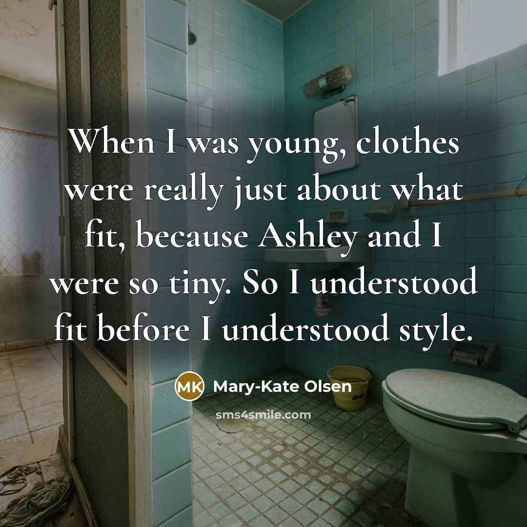 “When I was young, clothes were really just about what fit, because Ashley and I were so tiny. So I understood fit before I understood style.” quote by Mary-Kate Olsen