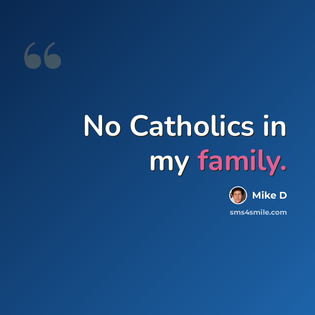 “No Catholics in my family.” quote by Mike D