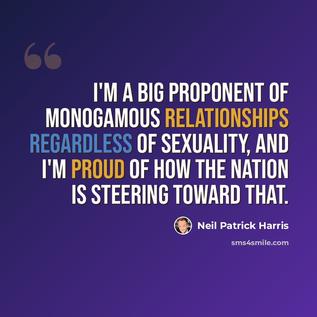 “I'm a big proponent of monogamous relationships regardless of sexuality, and I'm proud of how the nation is steering toward that.” quote by Neil Patrick Harris