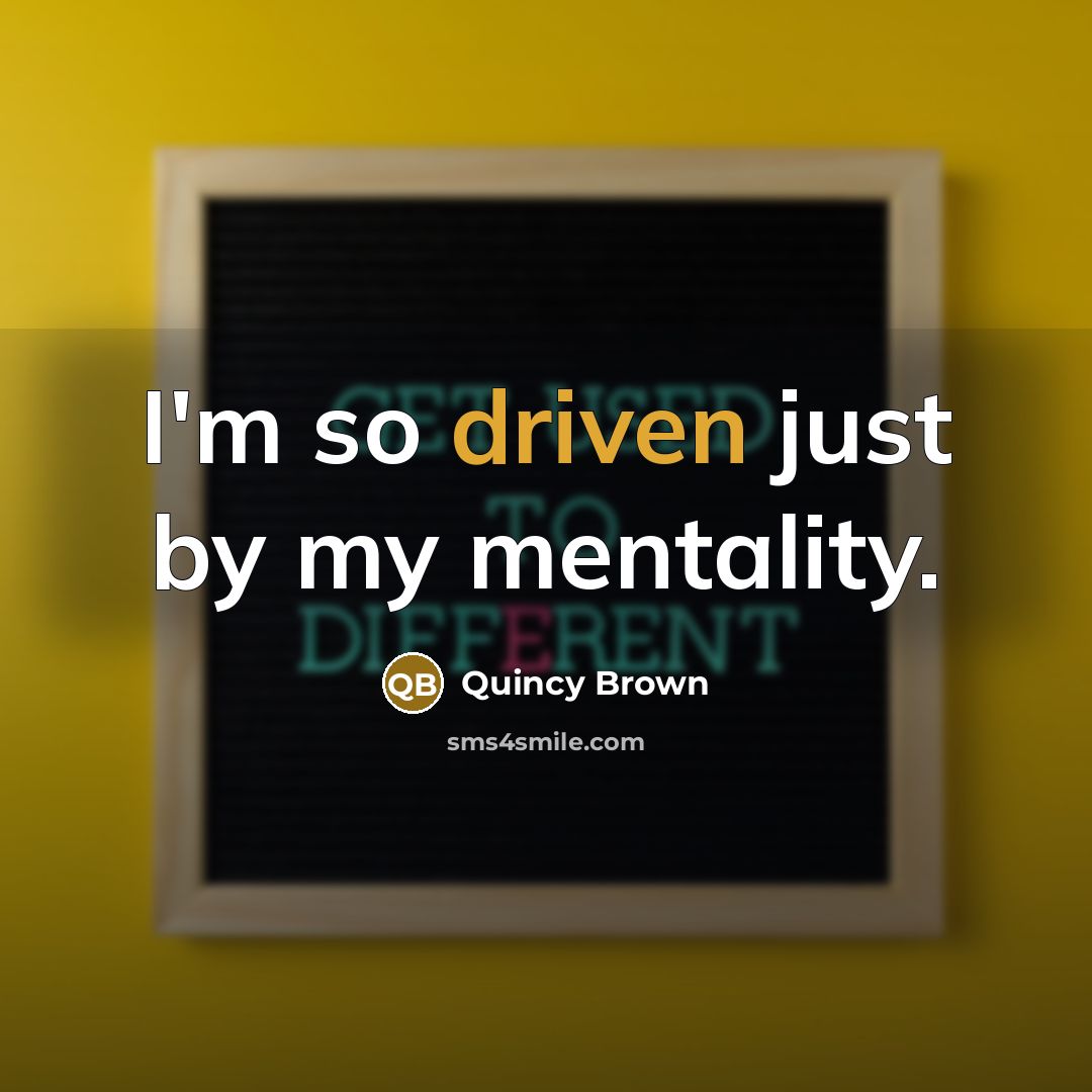 “I'm so driven just by my mentality.” quote by Quincy Brown