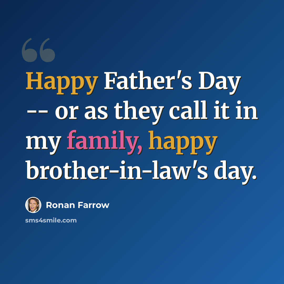 “Happy Father's Day -- or as they call it in my family, happy brother-in-law's day.” quote by Ronan Farrow