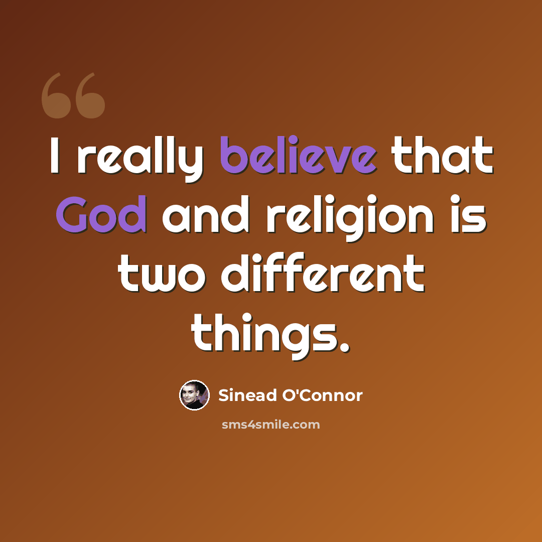 “I really believe that God and religion is two different things.” quote by Sinead O'Connor