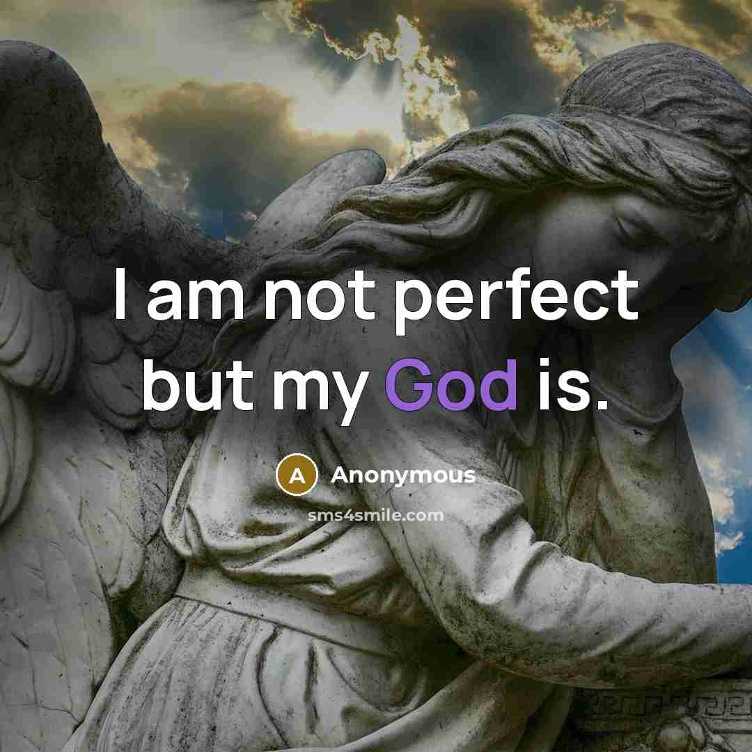 “I am not perfect but my God is.” quote by Anonymous