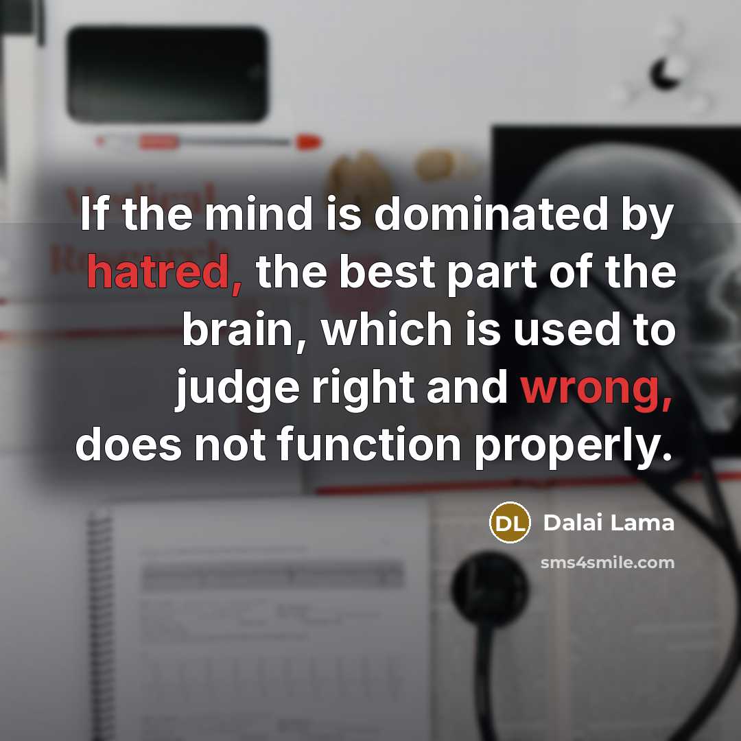 “If the mind is dominated by hatred, the best part of the brain, which is used to judge right and wrong, does not function properly.” quote by Dalai Lama