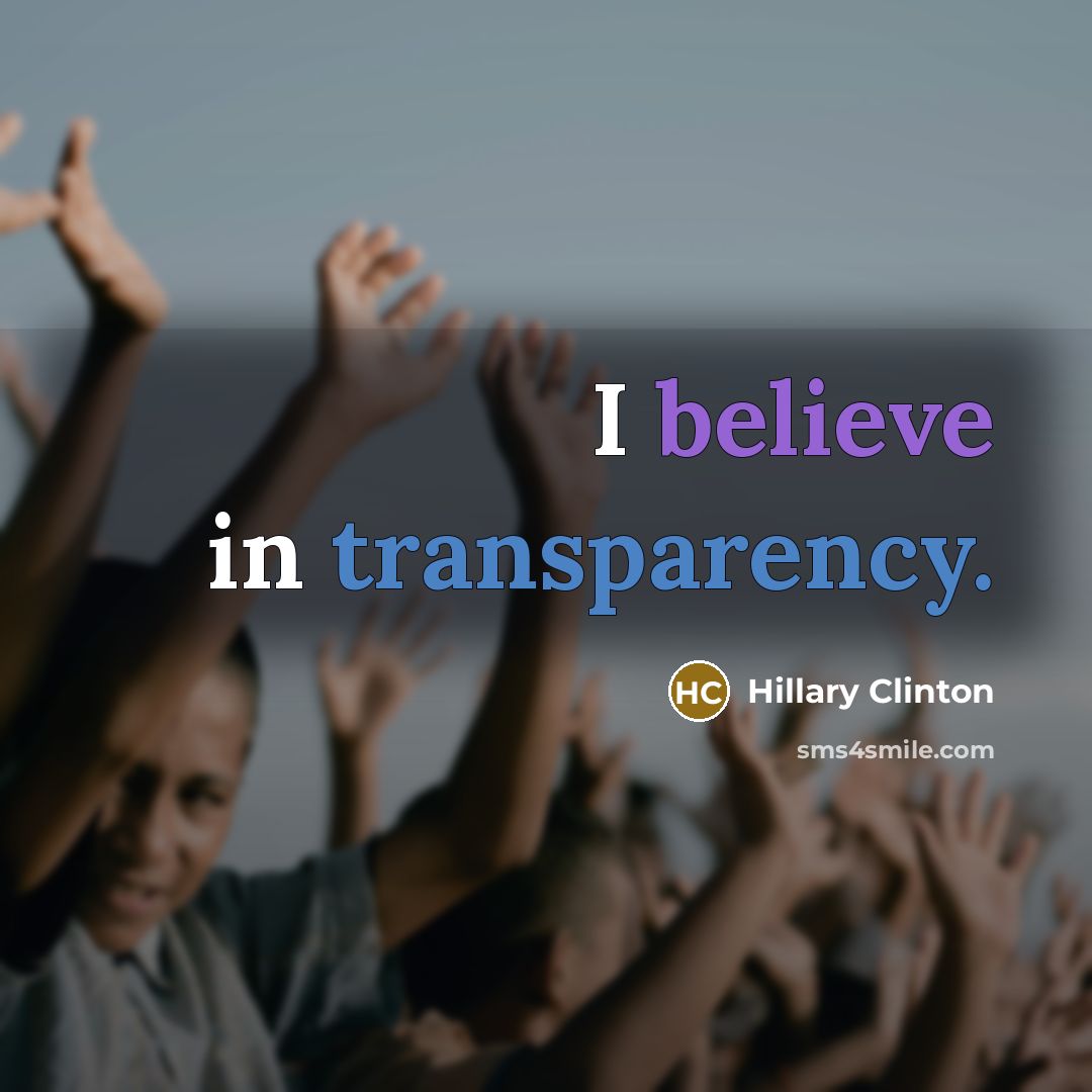 “I believe in transparency.” quote by Hillary Clinton