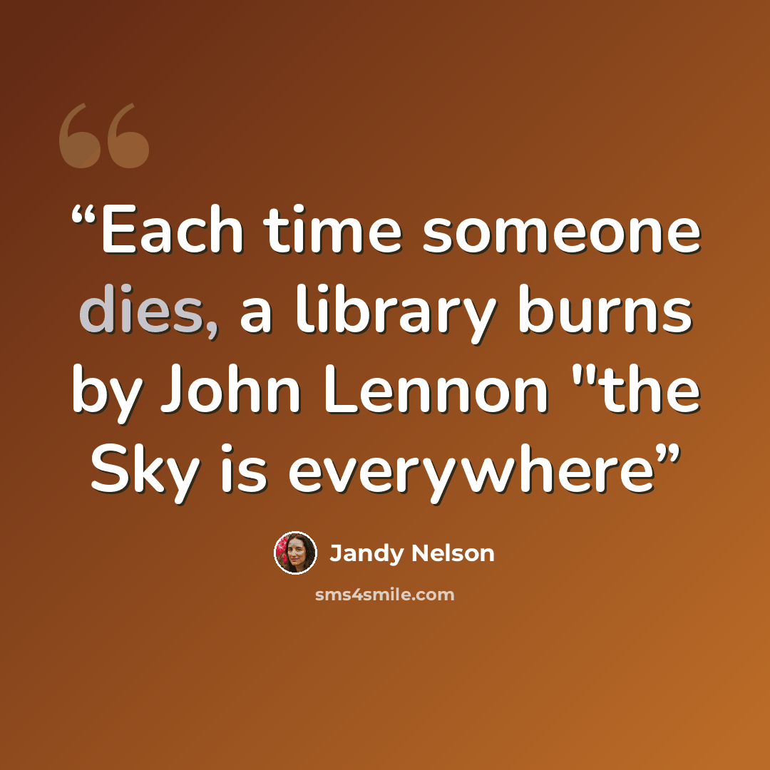 “Each time someone dies, a library burns by John Lennon "the Sky is everywhere” quote by Jandy Nelson