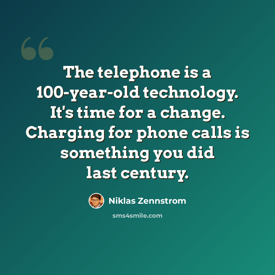“The telephone is a 100-year-old technology. It's time for a change. Charging for phone calls is something you did last century.” quote by Niklas Zennstrom