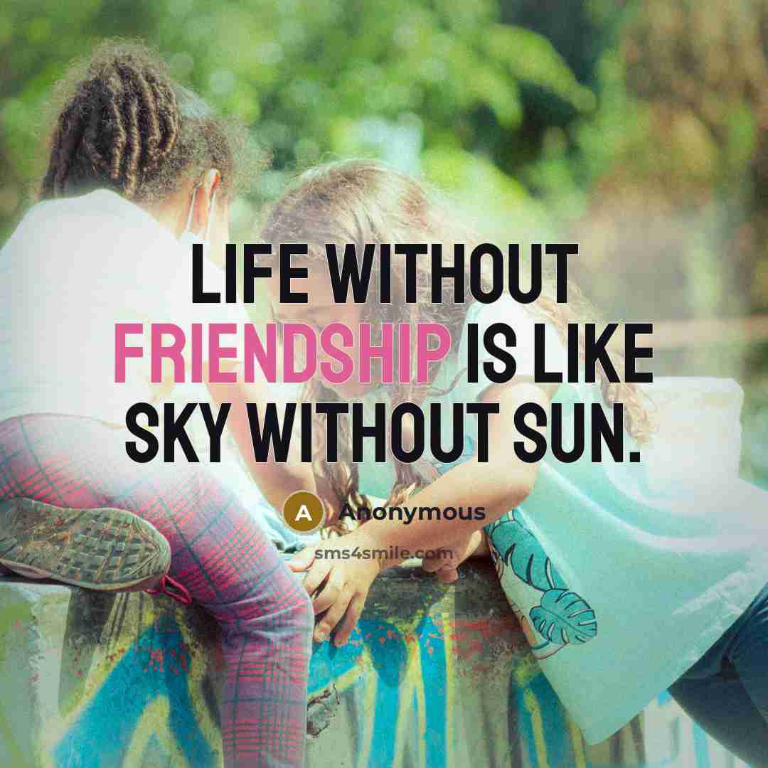 “Life without friendship is like sky without sun.” quote by Anonymous