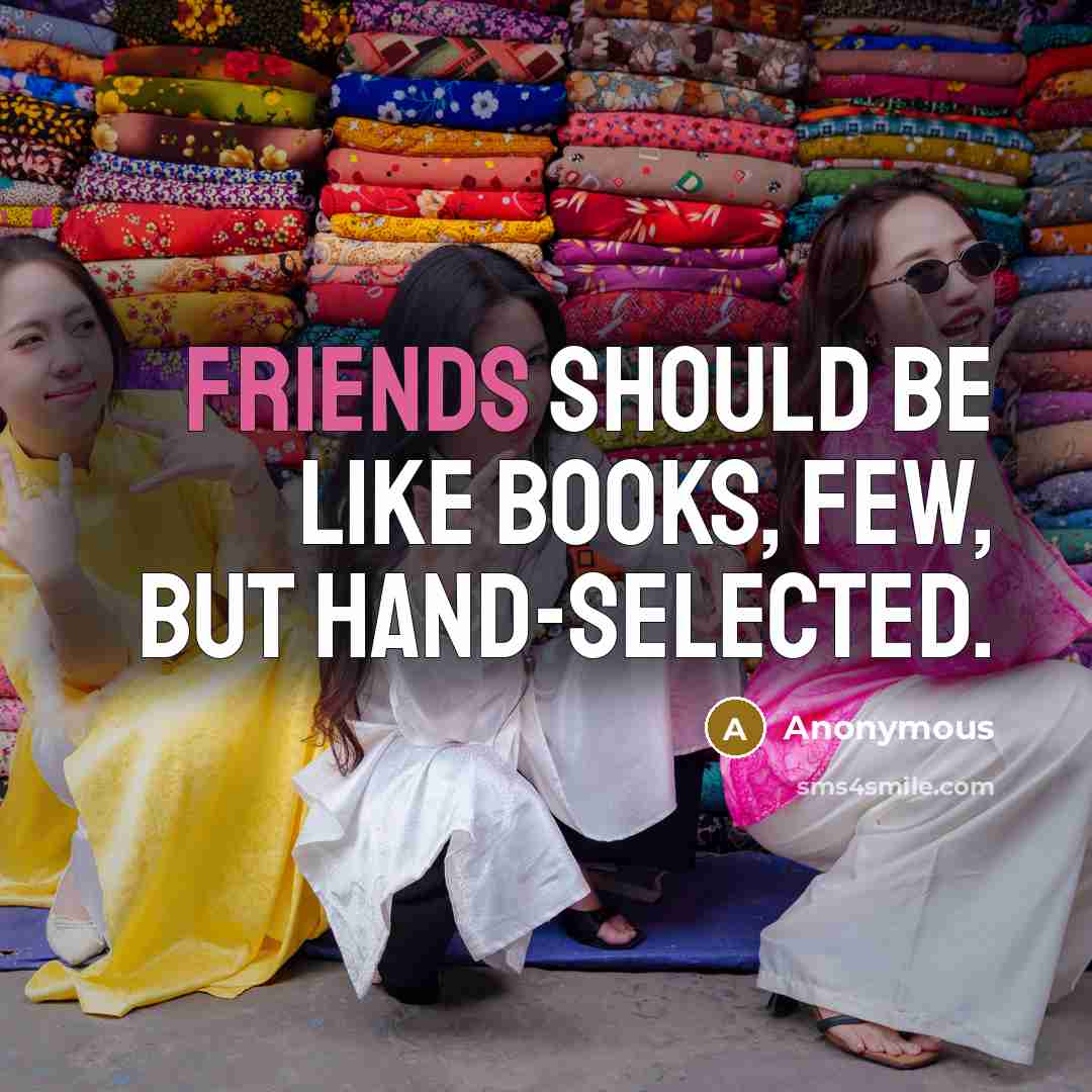 “Friends should be like books, few, but hand-selected.” quote by Anonymous