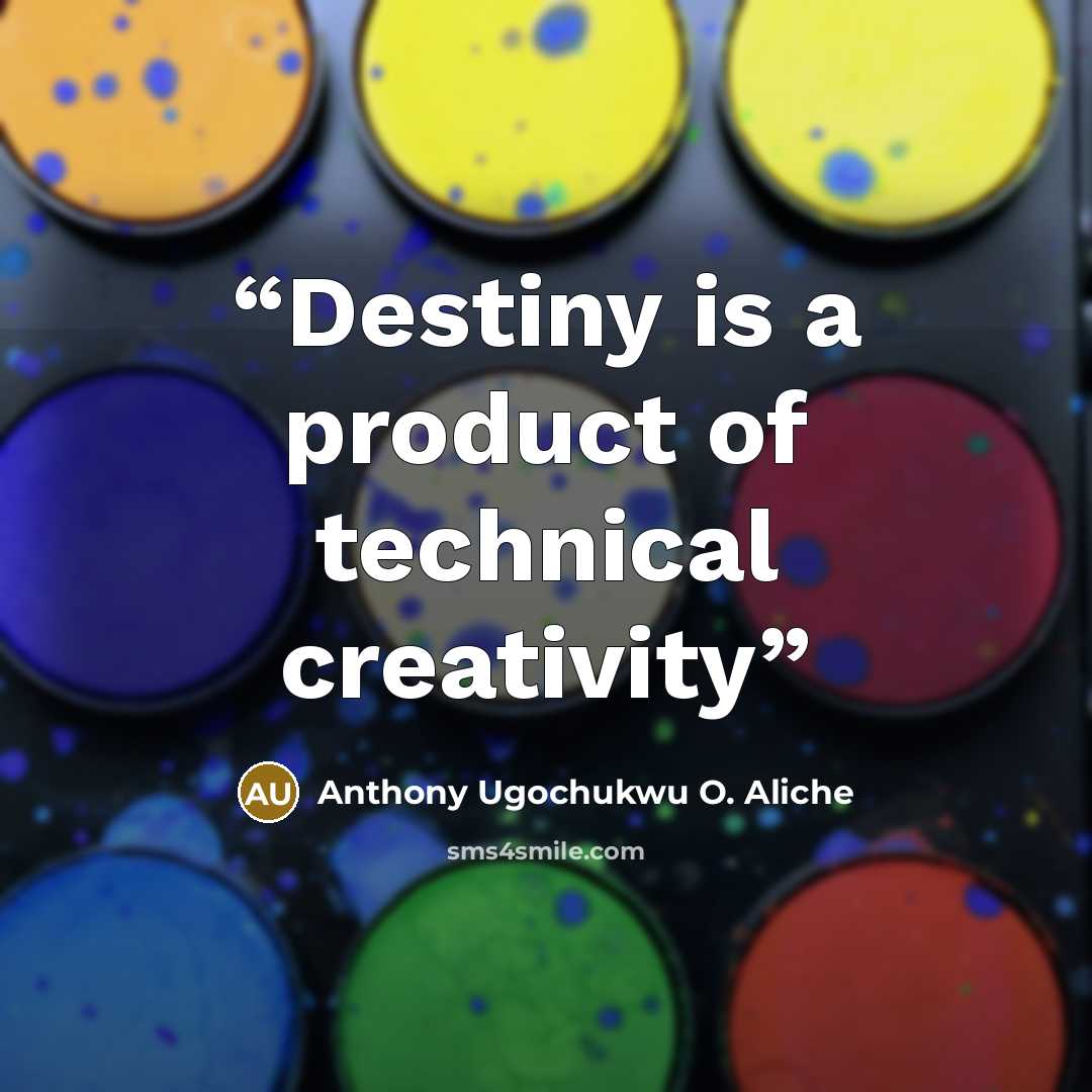 “Destiny is a product of technical creativity” quote by Anthony Ugochukwu O. Aliche