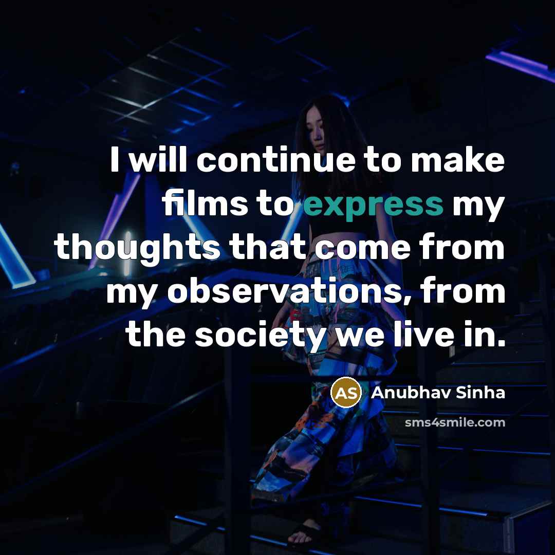 “I will continue to make films to express my thoughts that come from my observations, from the society we live in.” quote by Anubhav Sinha