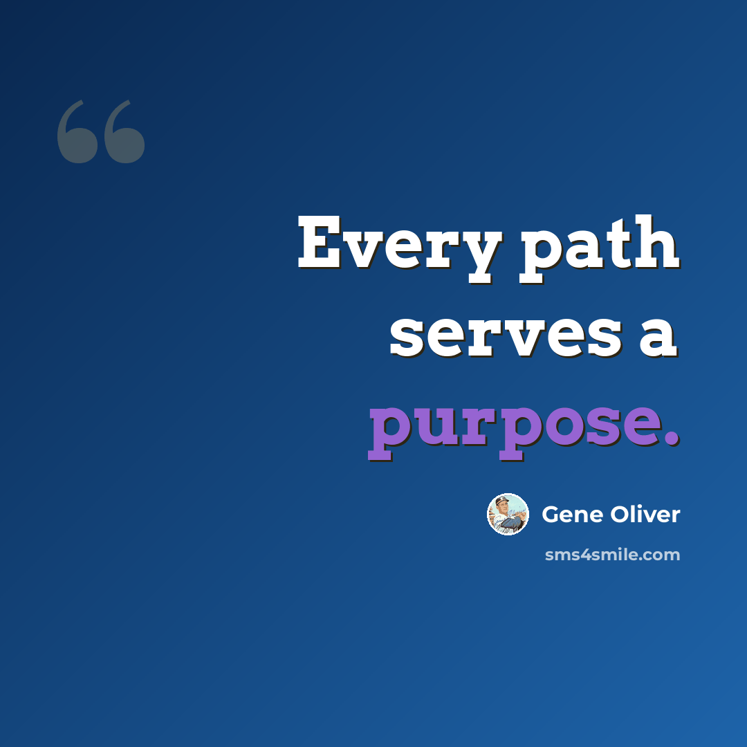 “Every path serves a purpose.” quote by Gene Oliver