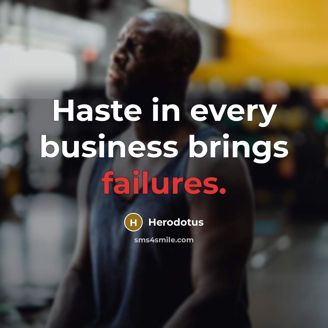 “Haste in every business brings failures.” quote by Herodotus