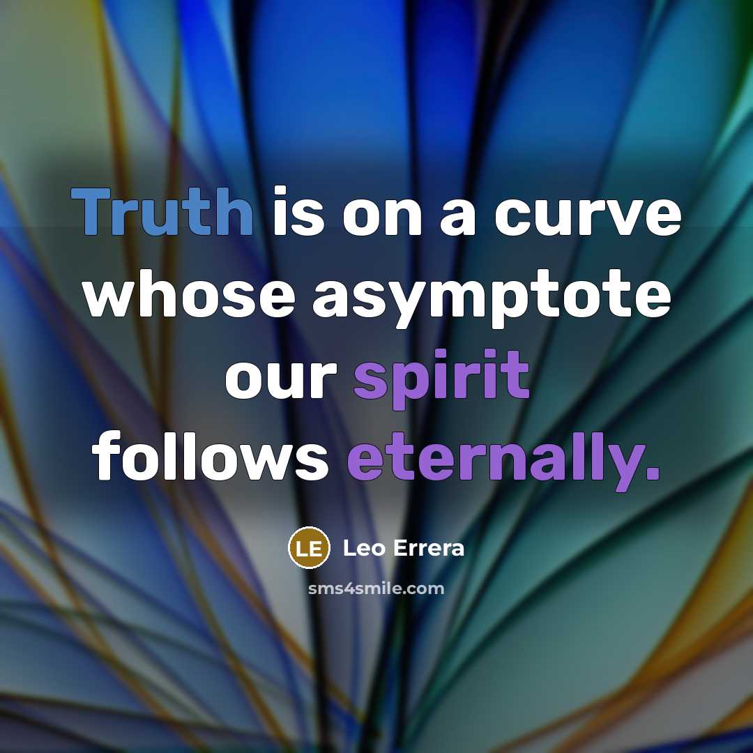 “Truth is on a curve whose asymptote our spirit follows eternally.” quote by Leo Errera