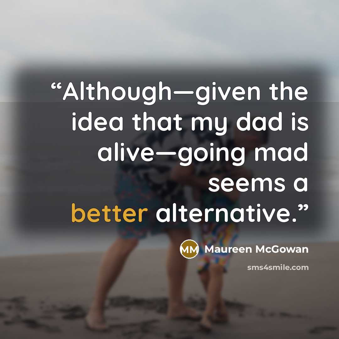 “Although—given the idea that my dad is alive—going mad seems a better alternative.” quote by Maureen McGowan