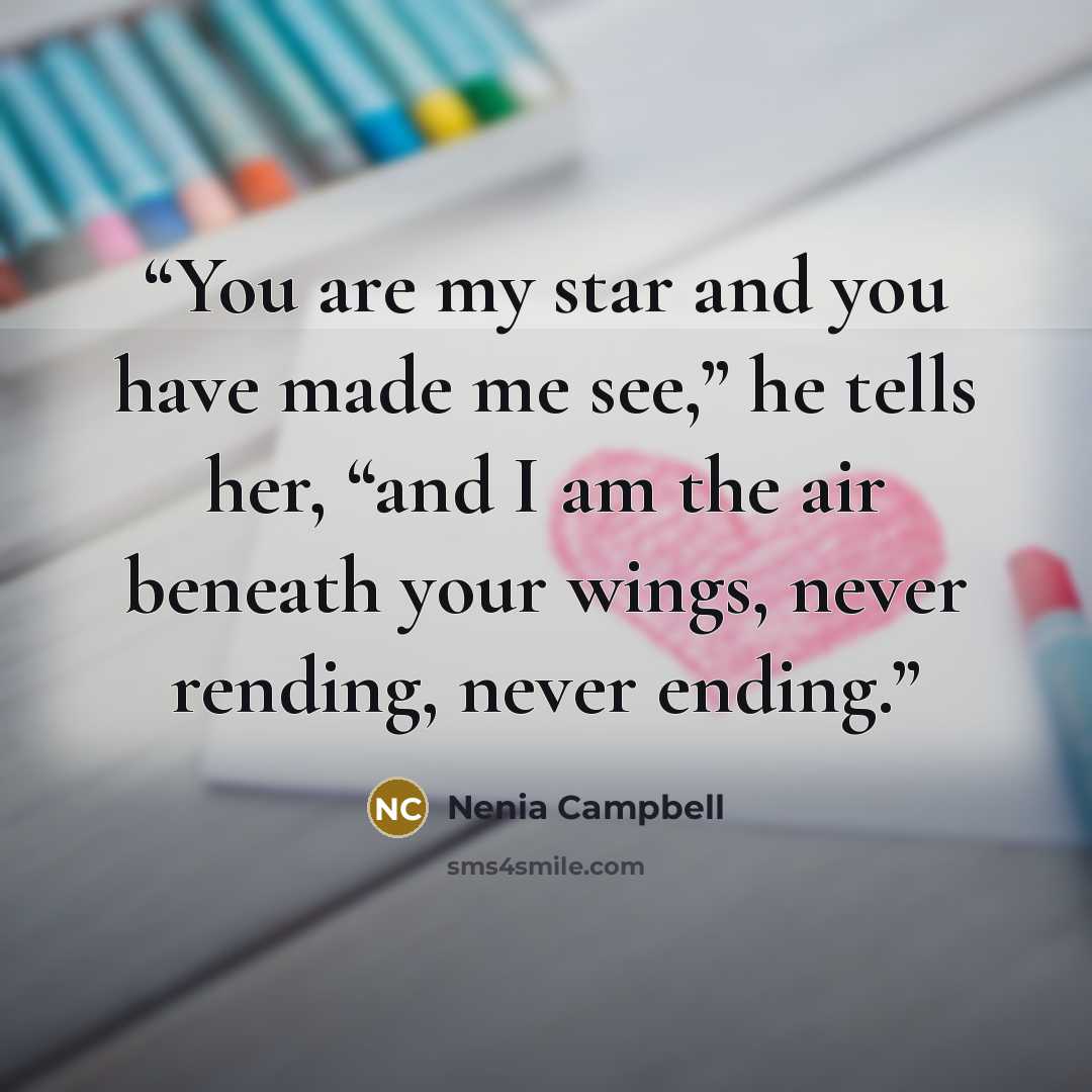 “You are my star and you have made me see,” he tells her, “and I am the air beneath your wings, never rending, never ending.” quote by Nenia Campbell
