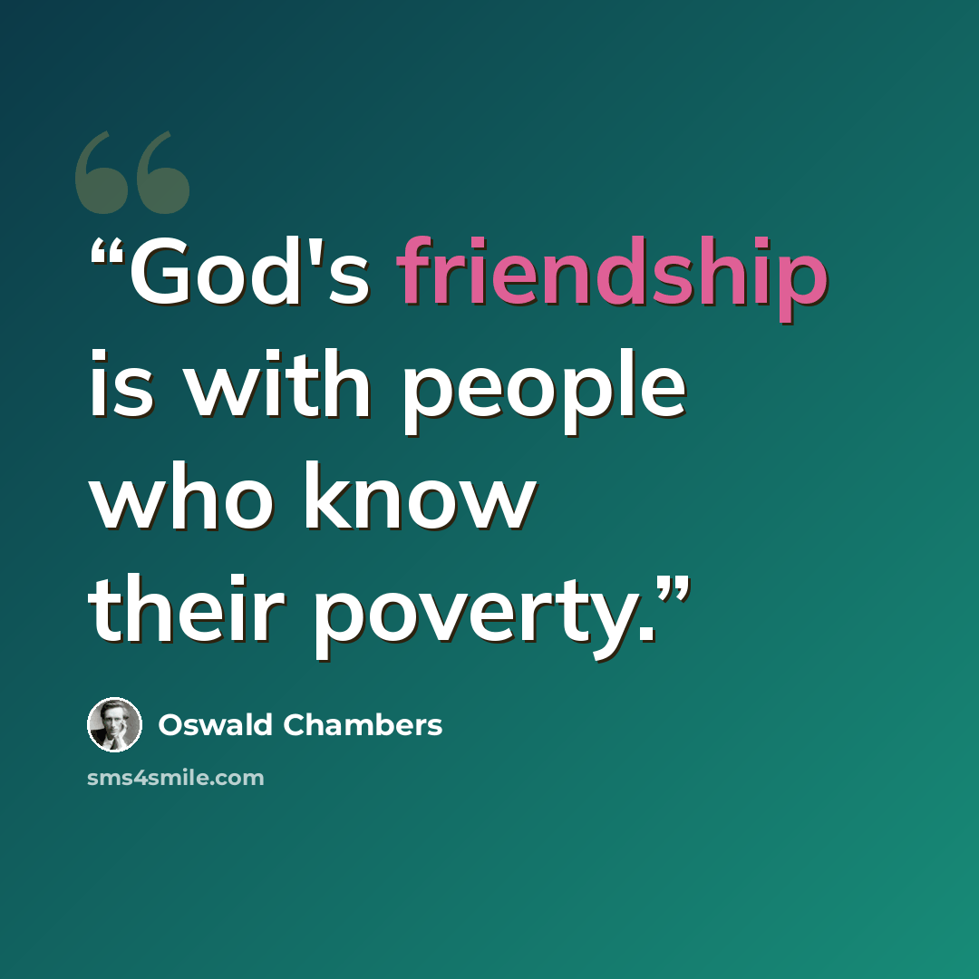 “God's friendship is with people who know their poverty.” quote by Oswald Chambers