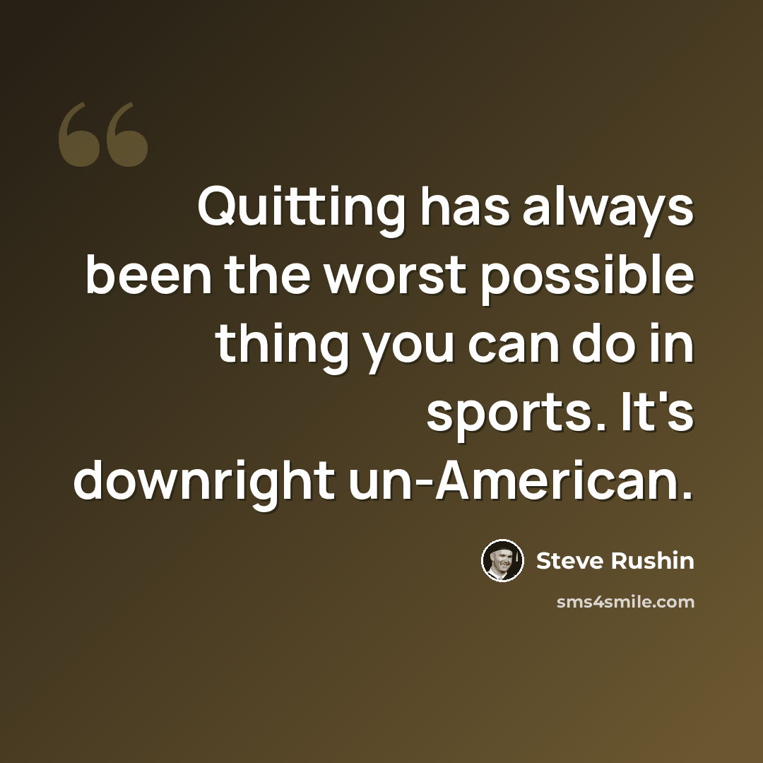 “Quitting has always been the worst possible thing you can do in sports. It's downright un-American.” quote by Steve Rushin