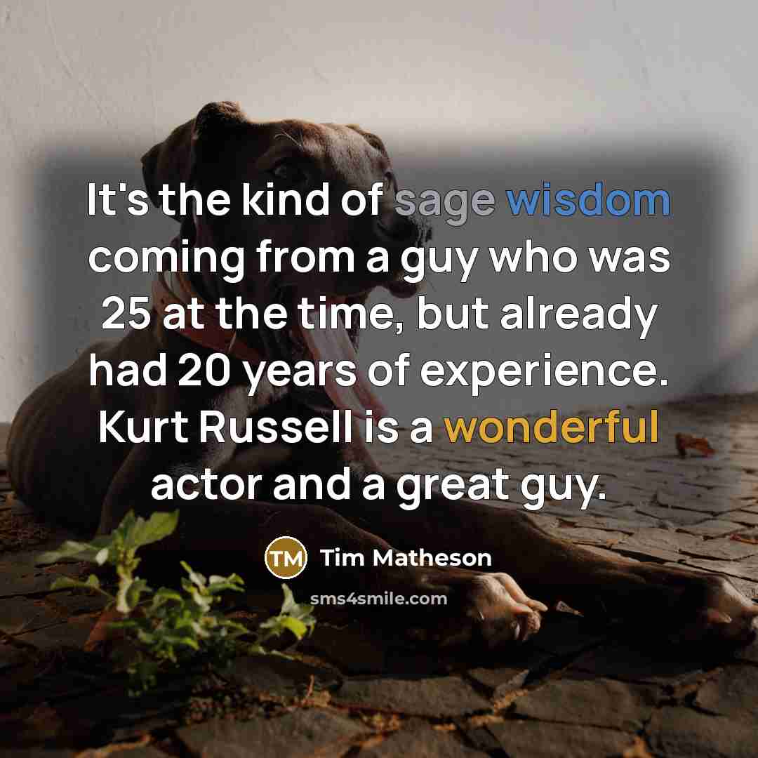 “It's the kind of sage wisdom coming from a guy who was 25 at the time, but already had 20 years of experience. Kurt Russell is a wonderful actor and a great guy.” quote by Tim Matheson
