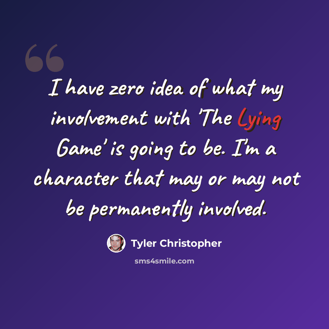 “I have zero idea of what my involvement with 'The Lying Game' is going to be. I'm a character that may or may not be permanently involved.” quote by Tyler Christopher
