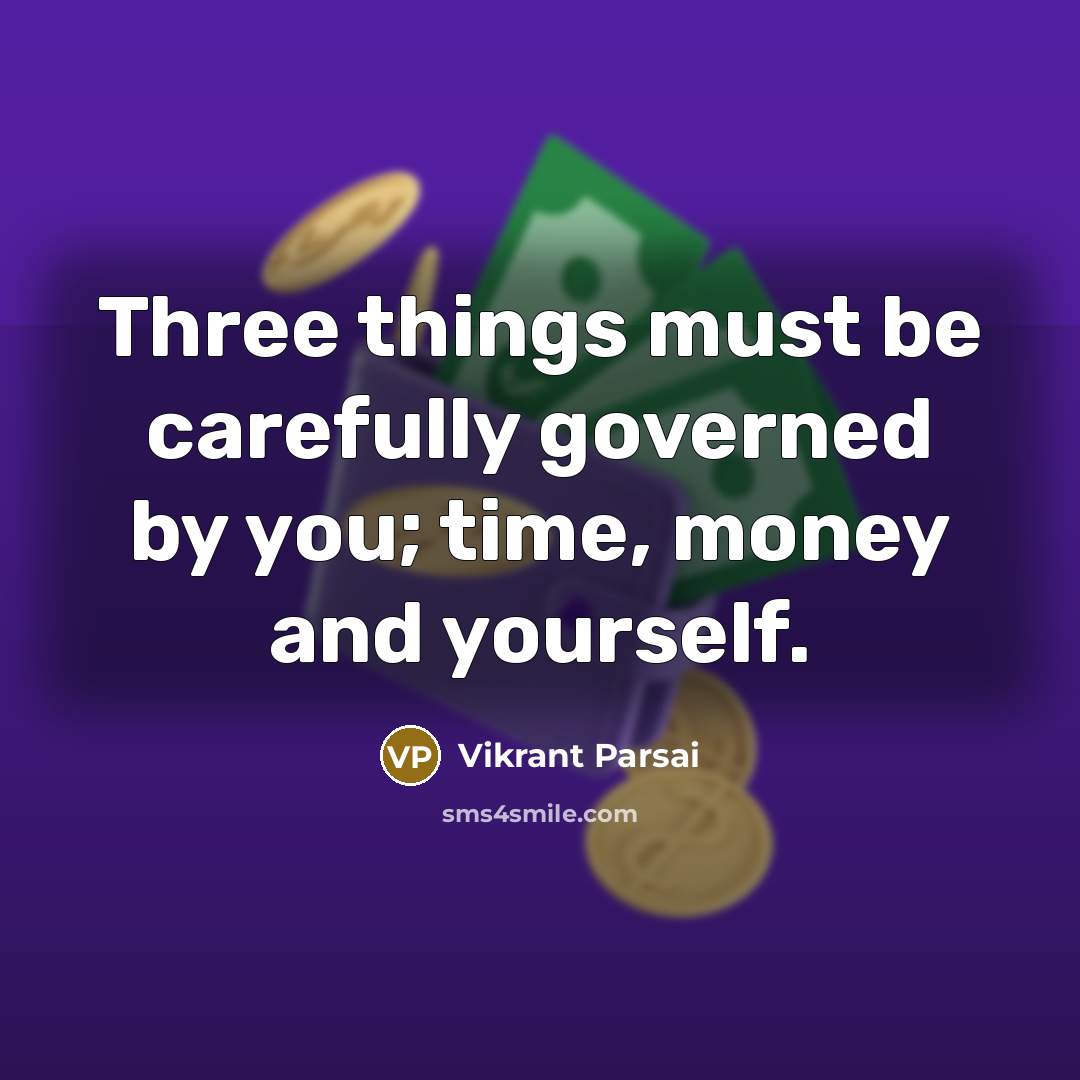 “Three things must be carefully governed by you; time, money and yourself.” quote by Vikrant Parsai