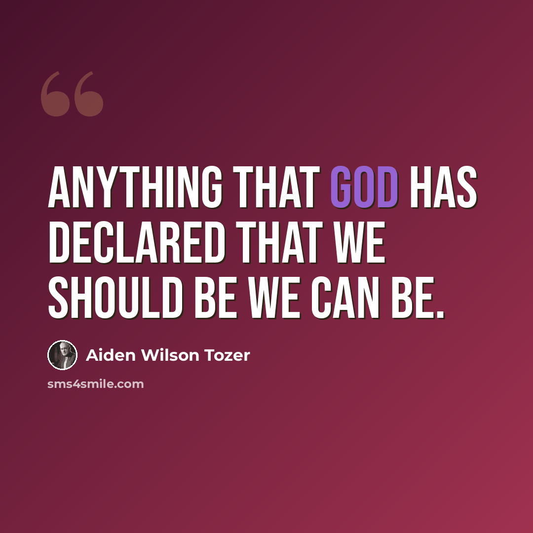 “Anything that God has declared that we should be we can be.” quote by Aiden Wilson Tozer