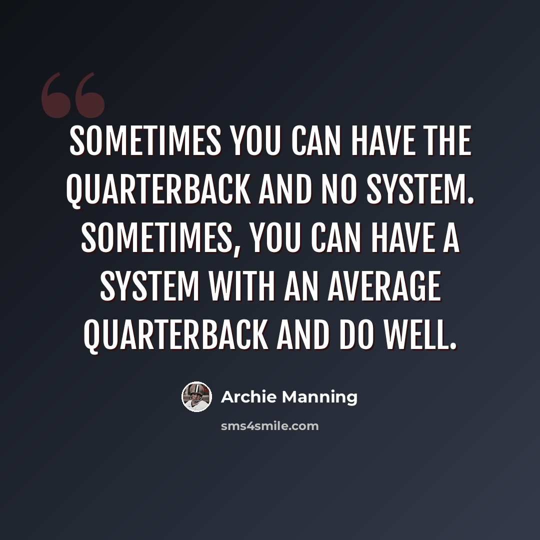 “Sometimes you can have the quarterback and no system. Sometimes, you can have a system with an average quarterback and do well.” quote by Archie Manning