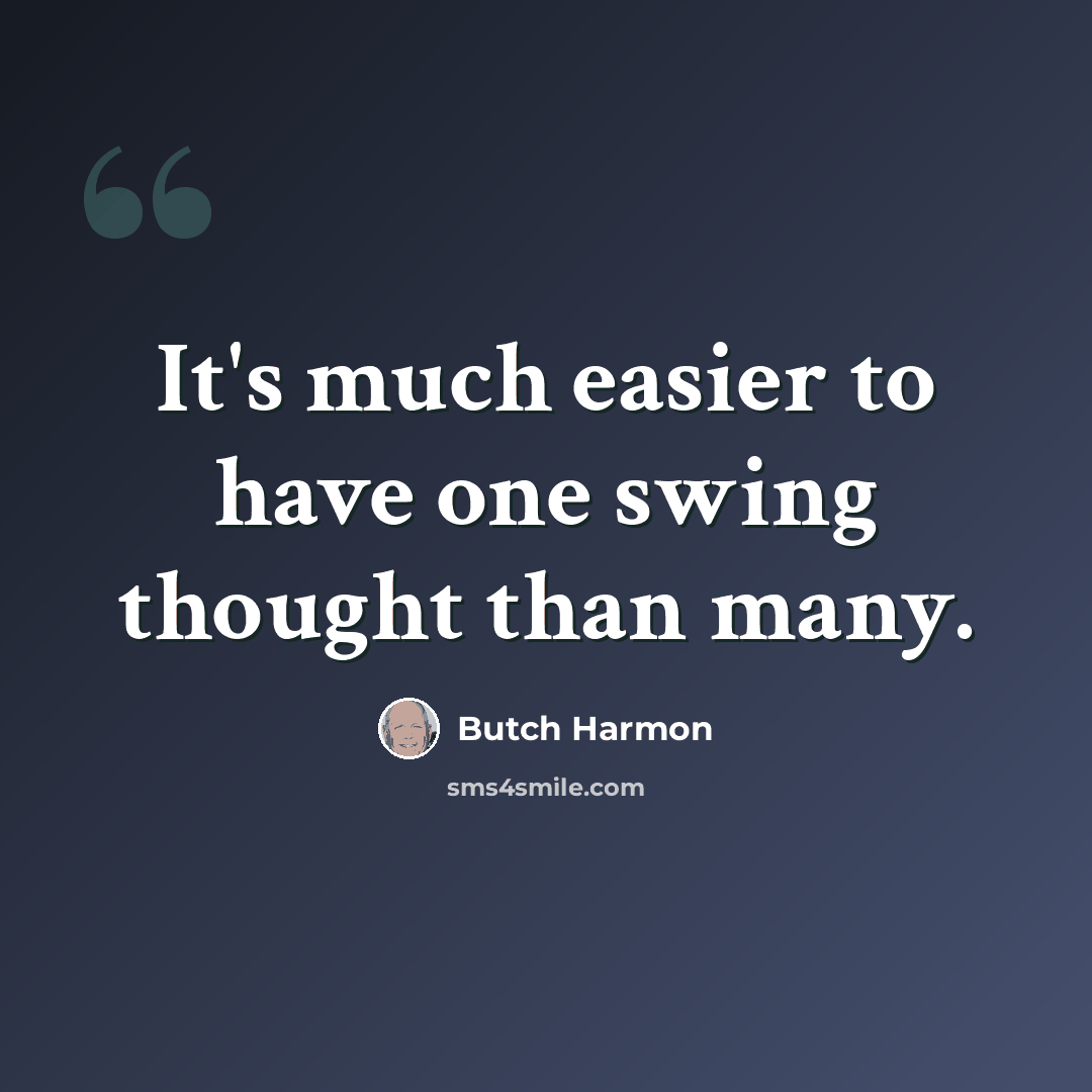 “It's much easier to have one swing thought than many.” quote by Butch Harmon