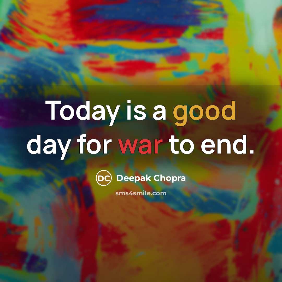 “Today is a good day for war to end.” quote by Deepak Chopra