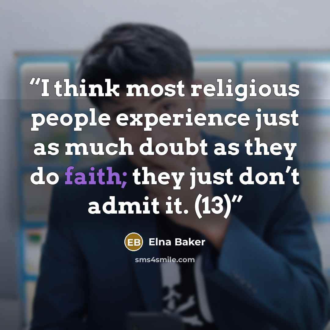 “I think most religious people experience just as much doubt as they do faith; they just don’t admit it. (13)” quote by Elna Baker