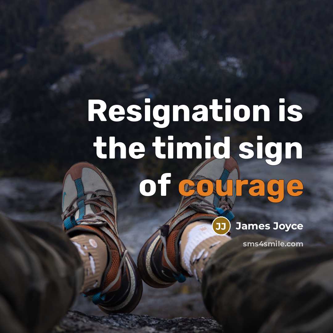 “Resignation is the timid sign of courage” quote by James Joyce