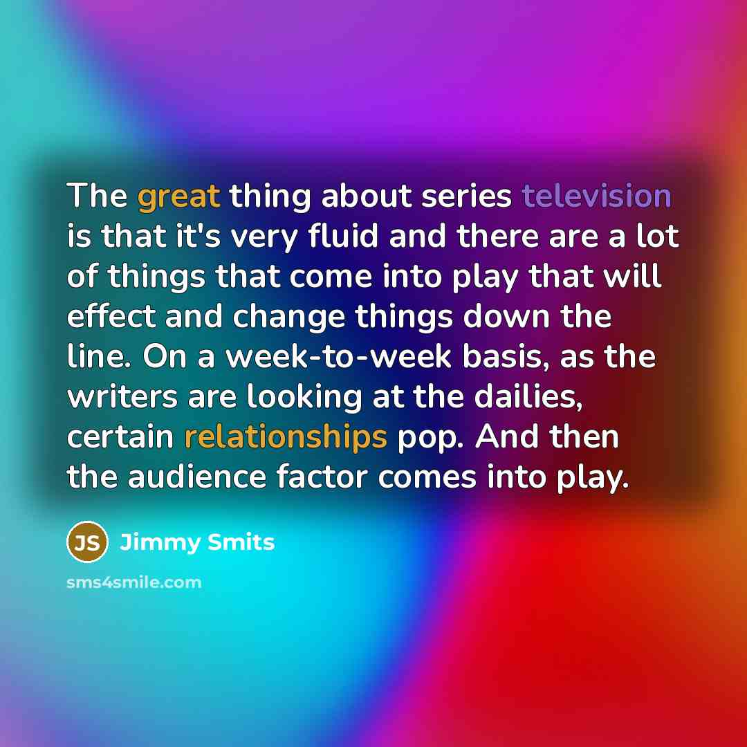 “The great thing about series television is that it's very fluid and there are a lot of things that come into play that will effect and change things down the line. On a week-to-week basis, as the writers are looking at the dailies, certain relationships pop. And then the audience factor comes into…” quote by Jimmy Smits