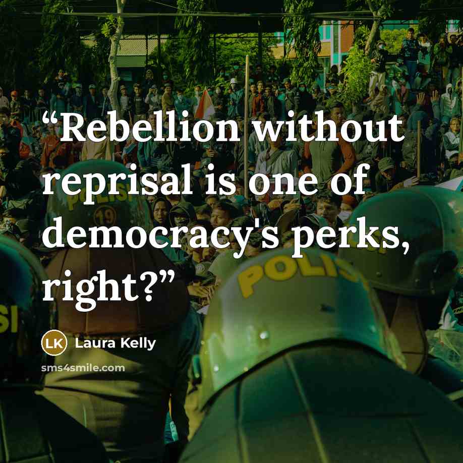 “Rebellion without reprisal is one of democracy's perks, right?” quote by Laura Kelly