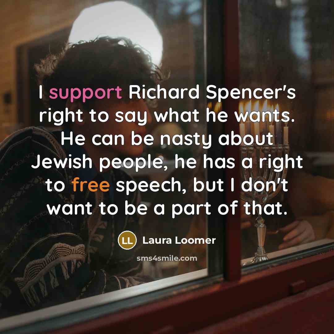 “I support Richard Spencer's right to say what he wants. He can be nasty about Jewish people, he has a right to free speech, but I don't want to be a part of that.” quote by Laura Loomer