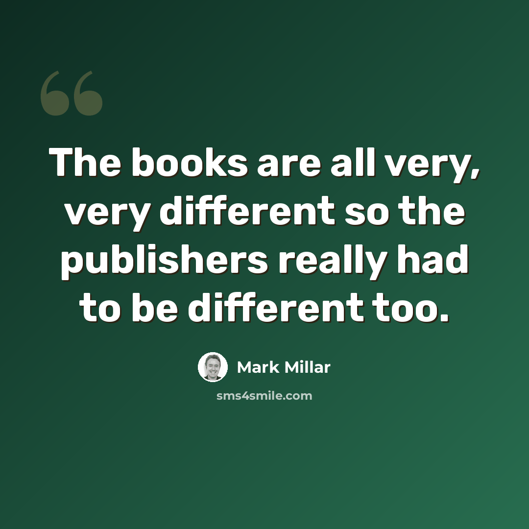 “The books are all very, very different so the publishers really had to be different too.” quote by Mark Millar
