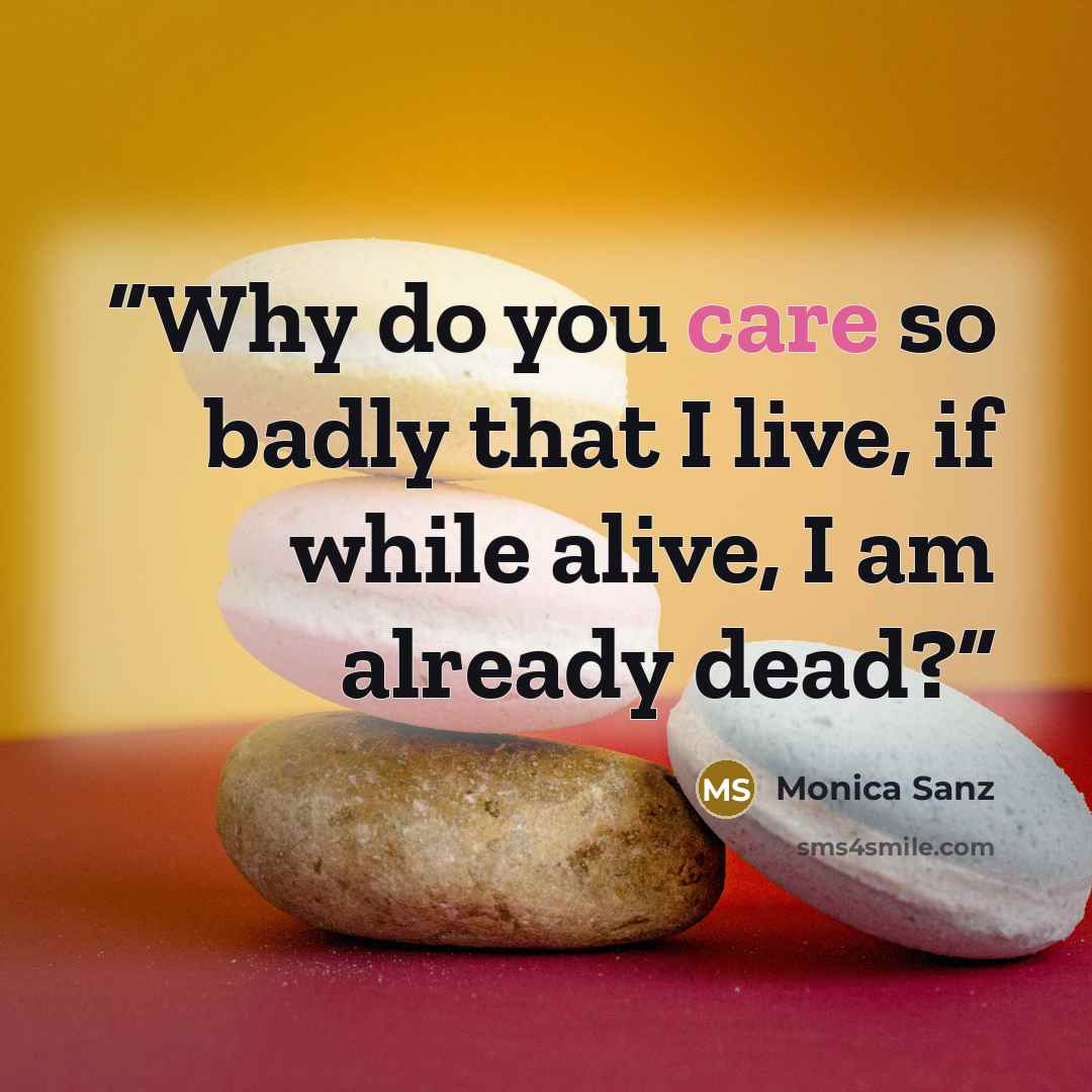 “Why do you care so badly that I live, if while alive, I am already dead?” quote by Monica Sanz